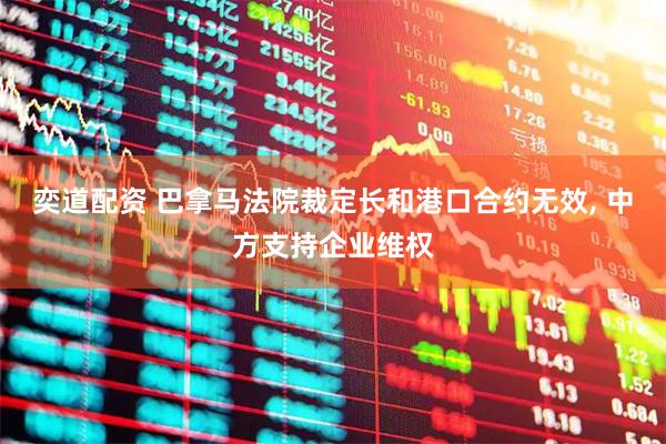 奕道配资 巴拿马法院裁定长和港口合约无效, 中方支持企业维权
